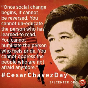 Cesar Chavez on social change. Mar 31 is Cesar Chavez Day.