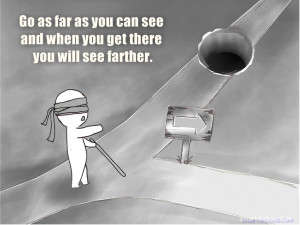 Go as far as you can see, and when you get there you will see farther ...