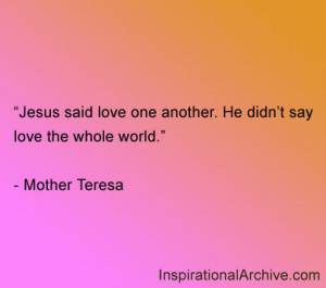 Jesus said love one another. He didn’t say love the whole world.
