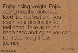 Enjoy Losing Weight Enjoy Eating Healthy, Delicious Food - Joy Quotes