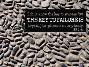 don’t know the key to success, but THE KEY TO FAILURE IS