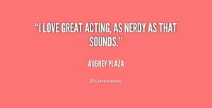 quote-Aubrey-Plaza-i-love-great-acting-as-nerdy-as-207572.png