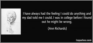 ... was in college before I found out he might be wrong. - Ann Richards