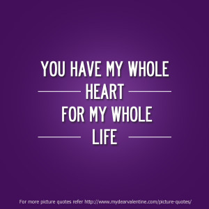 Love You Quotes for Him #6 : You have my whole heart for my whole ...