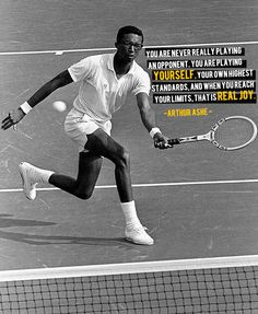 Arthur Ashe nailed it. Love this quote, but I don't think you can ever ...