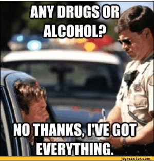 Any drugs or alcohol? no thanks i've got everything / alcohol :: funny ...