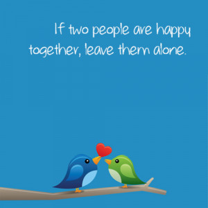 if two people are happy together leave them alone