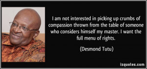 am not interested in picking up crumbs of compassion thrown from the ...