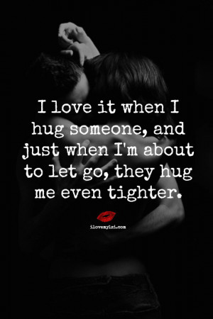 ... when I’m about to let go, they hug me even tighter. ~ Author Unknown