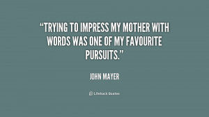 quote-John-Mayer-trying-to-impress-my-mother-with-words-168614.png