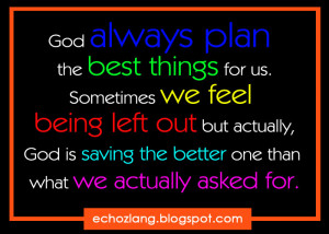 Sometimes we feel being left out but actually, God is saving the ...