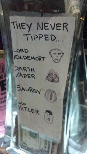 They never tipped: Lord Voldermort, Darth Vader, Sauron, also Hitler