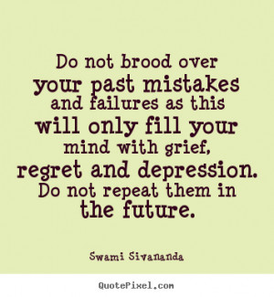brood over your past mistakes and failures as this will only fill your ...