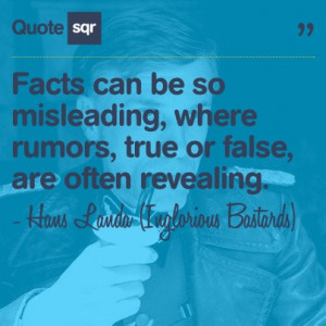 Facts can be so misleading, where rumors, true or false, are often ...