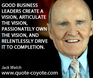 Good business leaders create a vision, articulate the vision ...