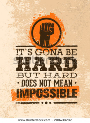 , But Hard Does Not Mean Impossible. Creative Grunge Motivation Quote ...