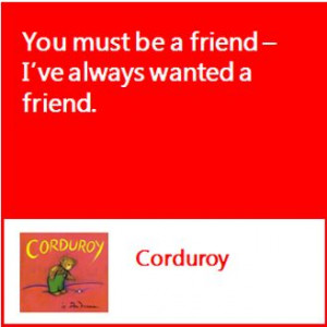 You must be a friend – I’ve always wanted a friend- Corduroy http ...