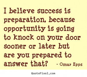 preparation because opportunity is going to knock on your door sooner