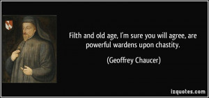 Filth and old age, I'm sure you will agree, are powerful wardens upon ...