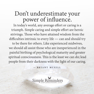 Do not underestimate your power of influence