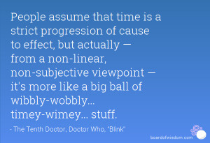People assume that time is a strict progression of cause to effect ...