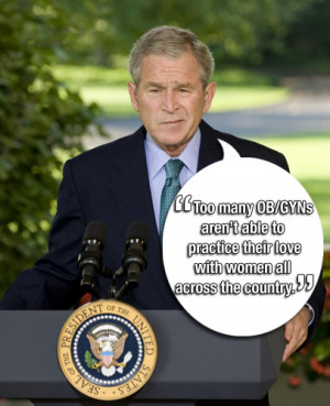 PRESIDENT GEORGE W. BUSH. Hey Bush, stick to the script!