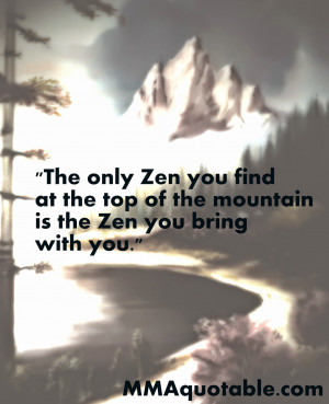 the only zen you find at the top of the mountain is the zen you bring ...