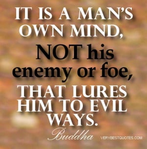 Buddha Quotes - It is a man’s own mind, not his enemy or foe, that ...