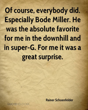 Of course, everybody did. Especially Bode Miller. He was the absolute ...