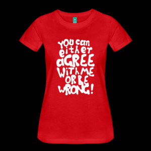 Funny provocative agree or be wrong quotes Women's T-Shirts