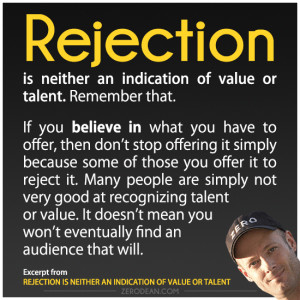 Rejection is neither an indication of value or talent'