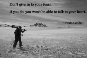 Don't give in to your fears. If you do, you won't be able to talk to ...