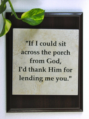 30. If I could sit across the porch from God, I’d thank Him for ...