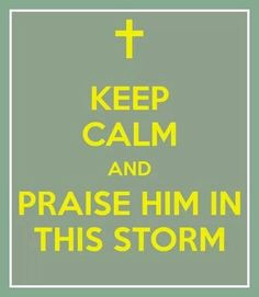 Calm and Praise Him in this Storm Praise God, Keep Calm, Bible Verses ...