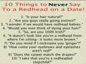More like 10 things you should never say to a redhead... the whole 