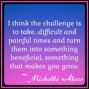 Take Difficult Times and Challenges and Turn Them To Something ...