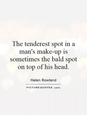 make up is sometimes the bald spot on top of his head picture quote 1