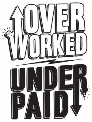 Overworked and Underpaid!