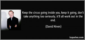 ... anything too seriously, it'll all work out in the end. - David Niven