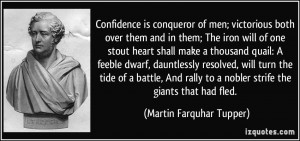 Confidence is conqueror of men; victorious both over them and in them ...