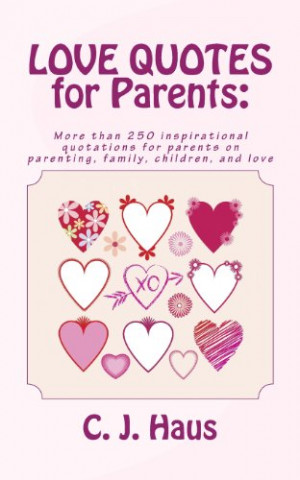 LOVE QUOTES for Parents: More than 250 inspirational quotations for ...