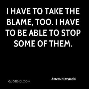Antero Niittymaki - I have to take the blame, too. I have to be able ...