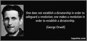 ... revolution in order to establish a dictatorship. - George Orwell