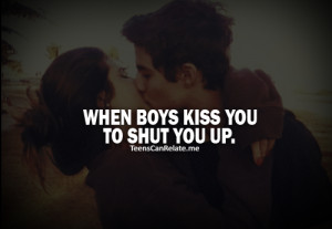 When Boys Kiss You To Shut You Up” ~ Missing You Quote
