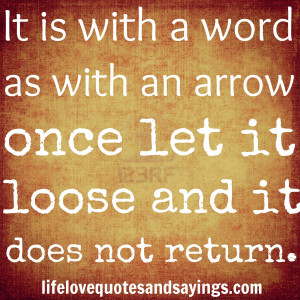 It is with a word as with an arrow - once let it loose and it does not ...