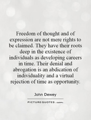 Freedom of thought and of expression are not mere rights to be claimed ...
