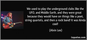 We used to play the underground clubs like the UFO, and Middle Earth ...