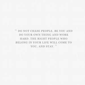 Do Not Chase People. Be You And Do Your Own Thing And Work Hard. The ...