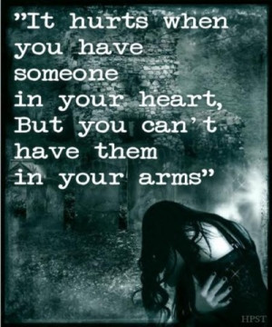 It hurts when you have someone in your heart, but you can't have them ...