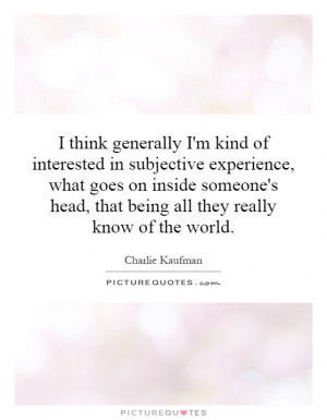 think generally I'm kind of interested in subjective experience ...